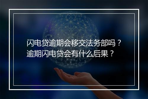 闪电贷逾期会移交法务部吗？逾期闪电贷会有什么后果？