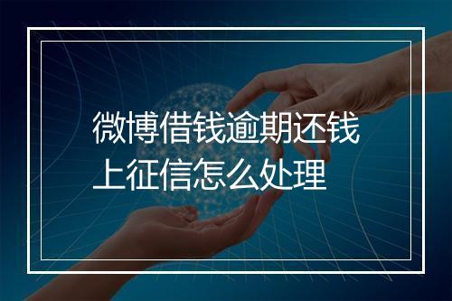 微博借钱逾期还钱上征信怎么处理