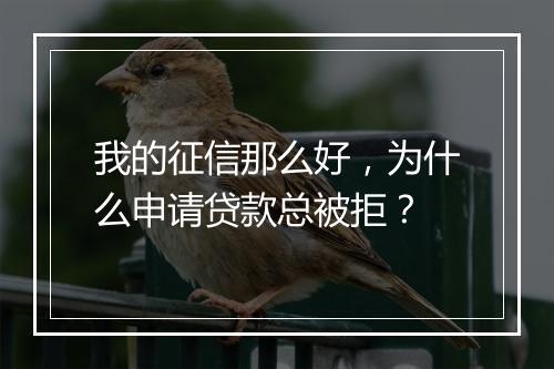 我的征信那么好，为什么申请贷款总被拒？