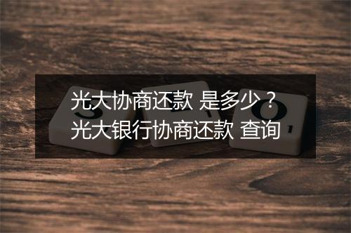 光大协商还款 是多少？光大银行协商还款 查询