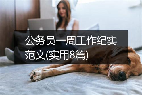 公务员一周工作纪实范文(实用8篇)
