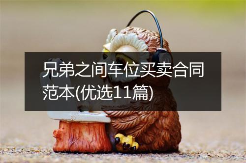 兄弟之间车位买卖合同范本(优选11篇)