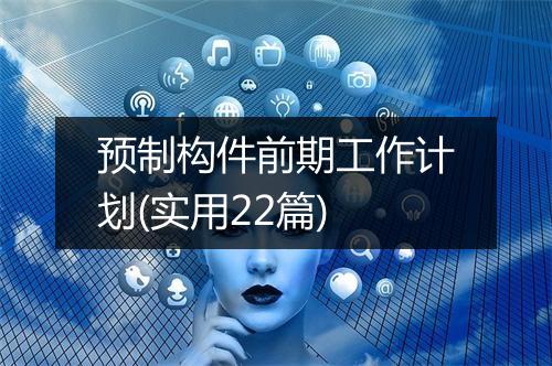 预制构件前期工作计划(实用22篇)