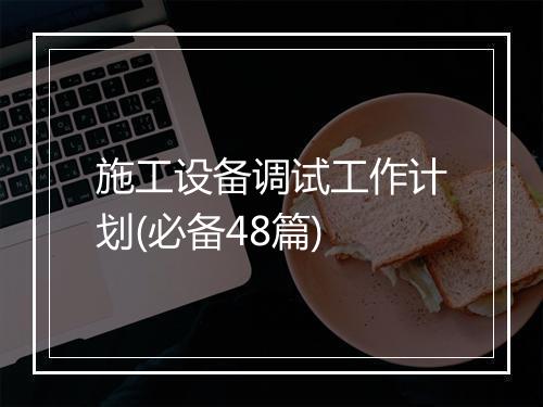 施工设备调试工作计划(必备48篇)