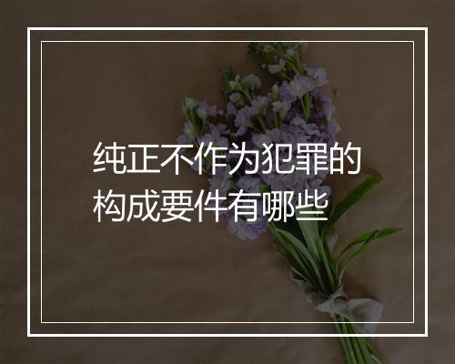 纯正不作为犯罪的构成要件有哪些