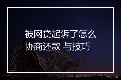 被网贷起诉了怎么协商还款 与技巧