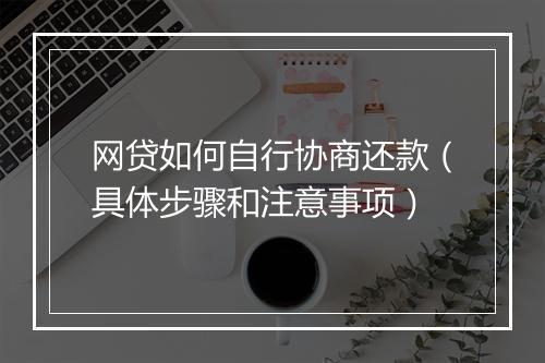 网贷如何自行协商还款（具体步骤和注意事项）