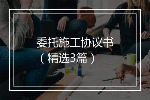 委托施工协议书（精选3篇）