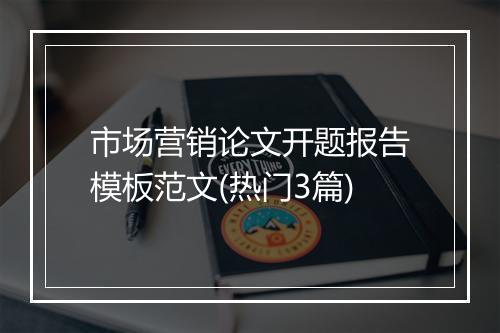 市场营销论文开题报告模板范文(热门3篇)