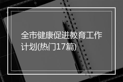 全市健康促进教育工作计划(热门17篇)