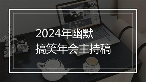 2024年幽默搞笑年会主持稿