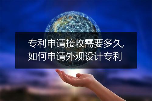 专利申请接收需要多久,如何申请外观设计专利