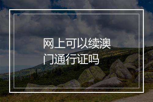 网上可以续澳门通行证吗