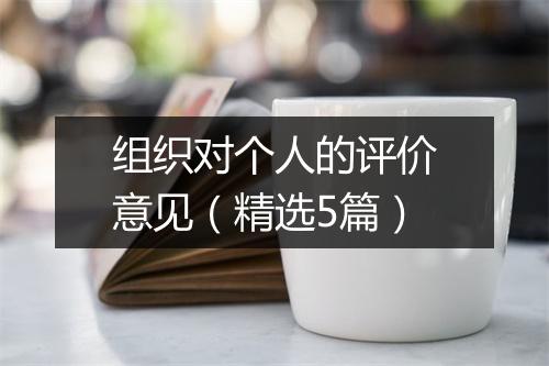 组织对个人的评价意见（精选5篇）