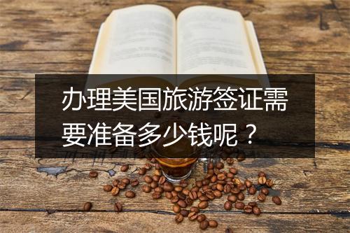 办理美国旅游签证需要准备多少钱呢？