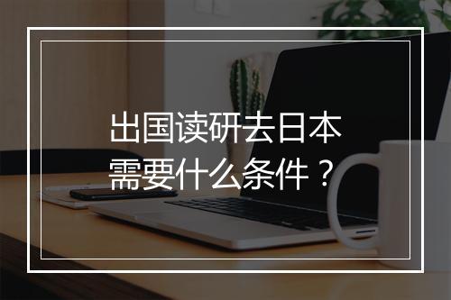 出国读研去日本需要什么条件？