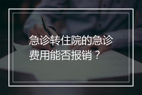 急诊转住院的急诊费用能否报销？