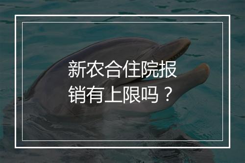 新农合住院报销有上限吗？