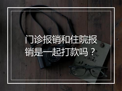 门诊报销和住院报销是一起打款吗？