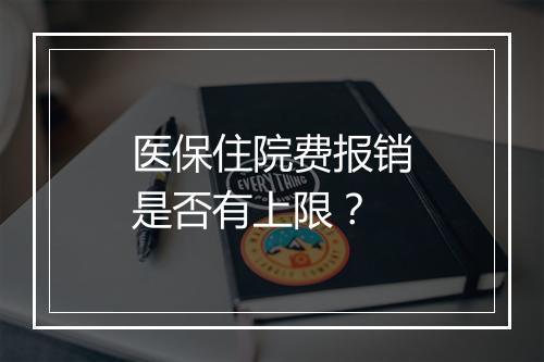 医保住院费报销是否有上限？