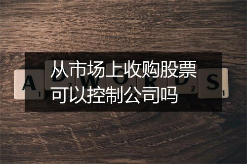 从市场上收购股票可以控制公司吗