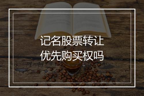 记名股票转让优先购买权吗