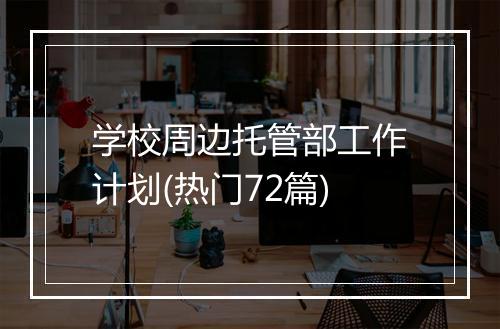 学校周边托管部工作计划(热门72篇)