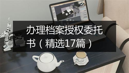 办理档案授权委托书（精选17篇）