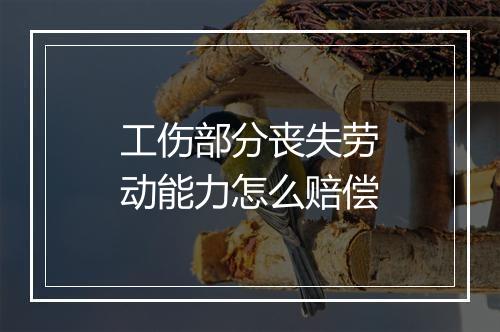 工伤部分丧失劳动能力怎么赔偿