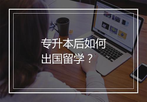 专升本后如何出国留学？