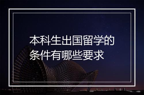 本科生出国留学的条件有哪些要求