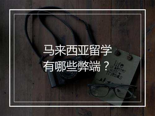 马来西亚留学有哪些弊端？