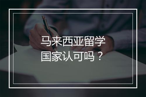 马来西亚留学国家认可吗？