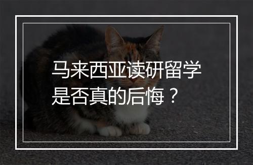 马来西亚读研留学是否真的后悔？