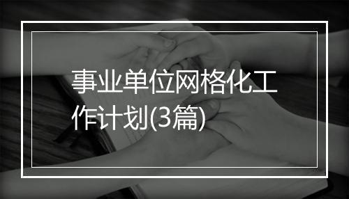 事业单位网格化工作计划(3篇)