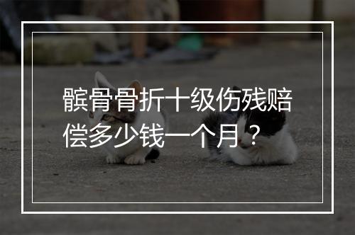 髌骨骨折十级伤残赔偿多少钱一个月？