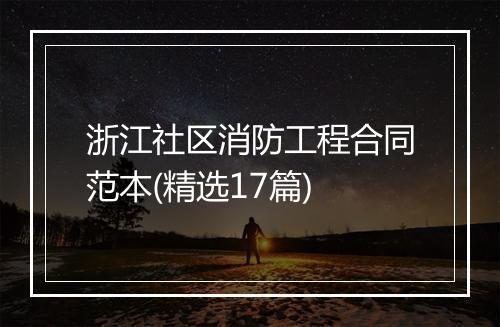 浙江社区消防工程合同范本(精选17篇)