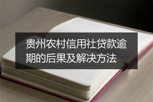 贵州农村信用社贷款逾期的后果及解决方法