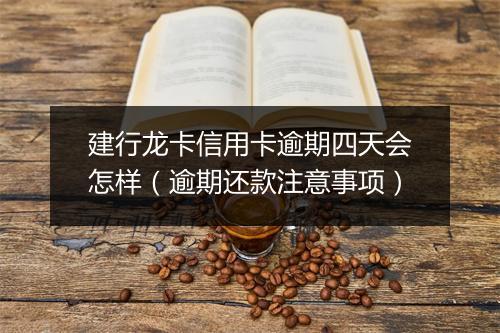 建行龙卡信用卡逾期四天会怎样（逾期还款注意事项）
