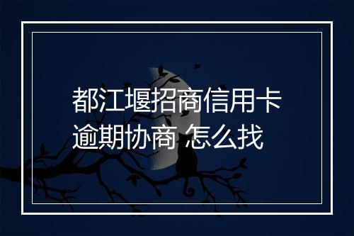 都江堰招商信用卡逾期协商 怎么找