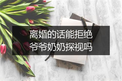 离婚的话能拒绝爷爷奶奶探视吗