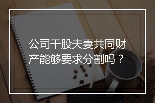 公司干股夫妻共同财产能够要求分割吗？