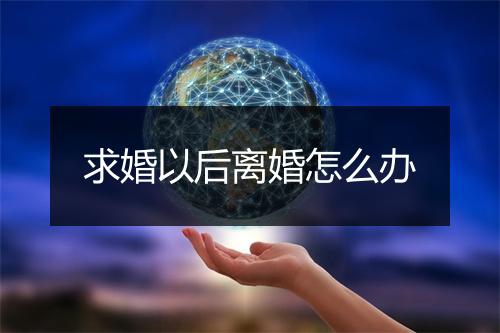 求婚以后离婚怎么办