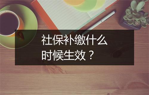 社保补缴什么时候生效？