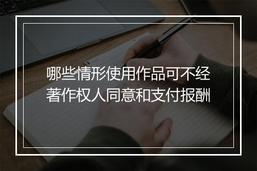 哪些情形使用作品可不经著作权人同意和支付报酬