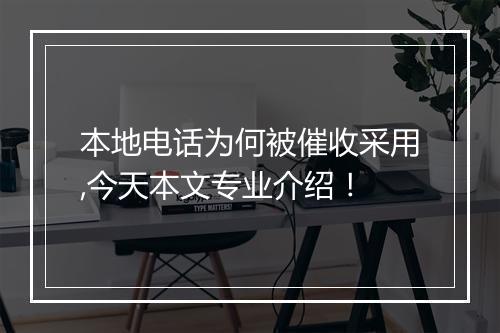 本地电话为何被催收采用,今天本文专业介绍！