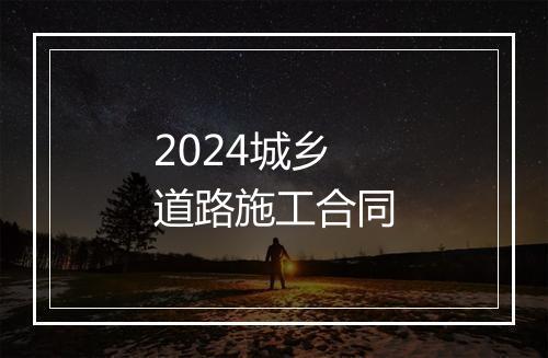 2024城乡道路施工合同