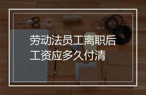 劳动法员工离职后工资应多久付清