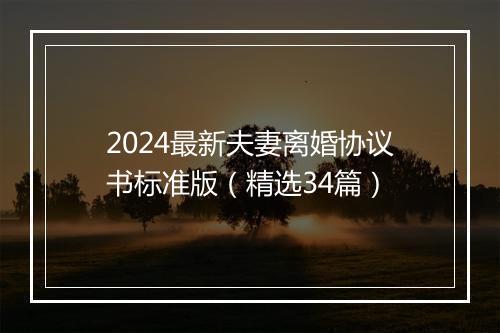 2024最新夫妻离婚协议书标准版（精选34篇）