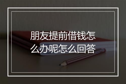 朋友提前借钱怎么办呢怎么回答